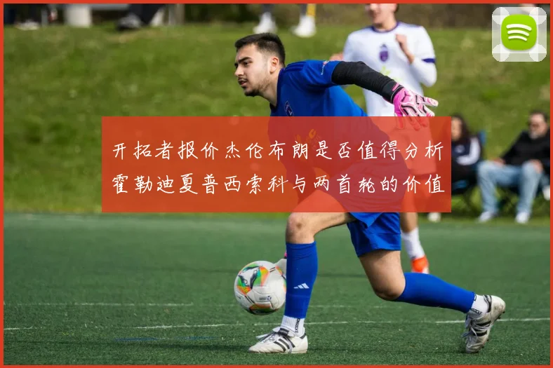 开拓者报价杰伦布朗是否值得分析霍勒迪夏普西索科与两首轮的价值